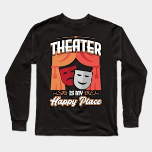 Theater Is My Happy Place - Theatre Long Sleeve T-Shirt